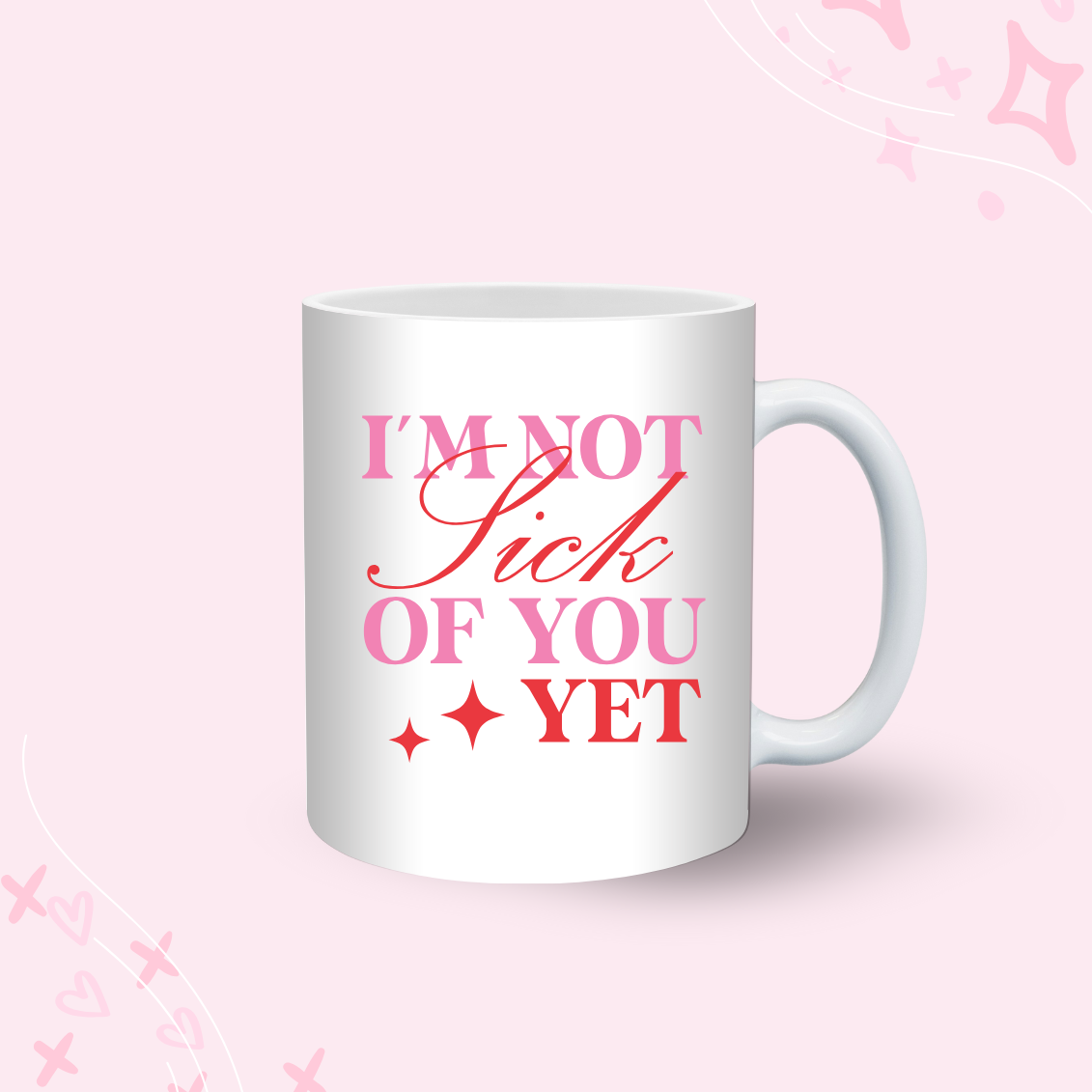 I'm Not Sick Of You Yet Mug