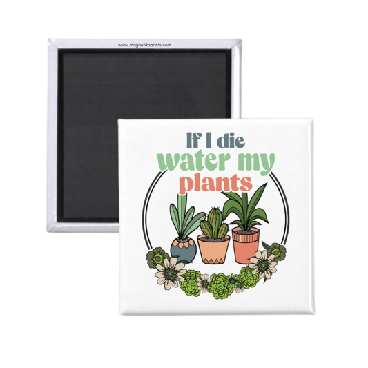 If I Die Water My Plants Magnet