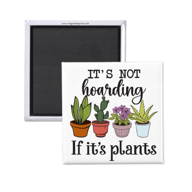 It's Not Hoarding If It's Plants Magnet