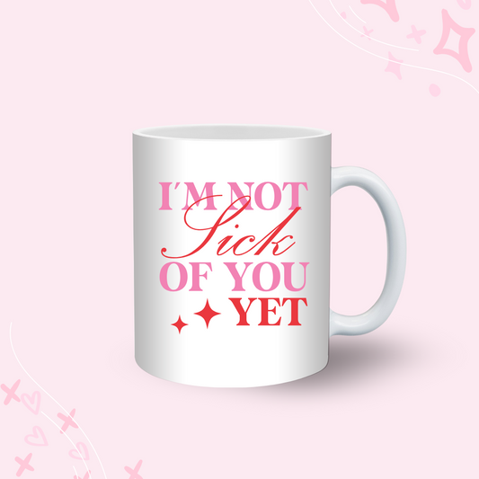 I'm Not Sick Of You Yet Mug