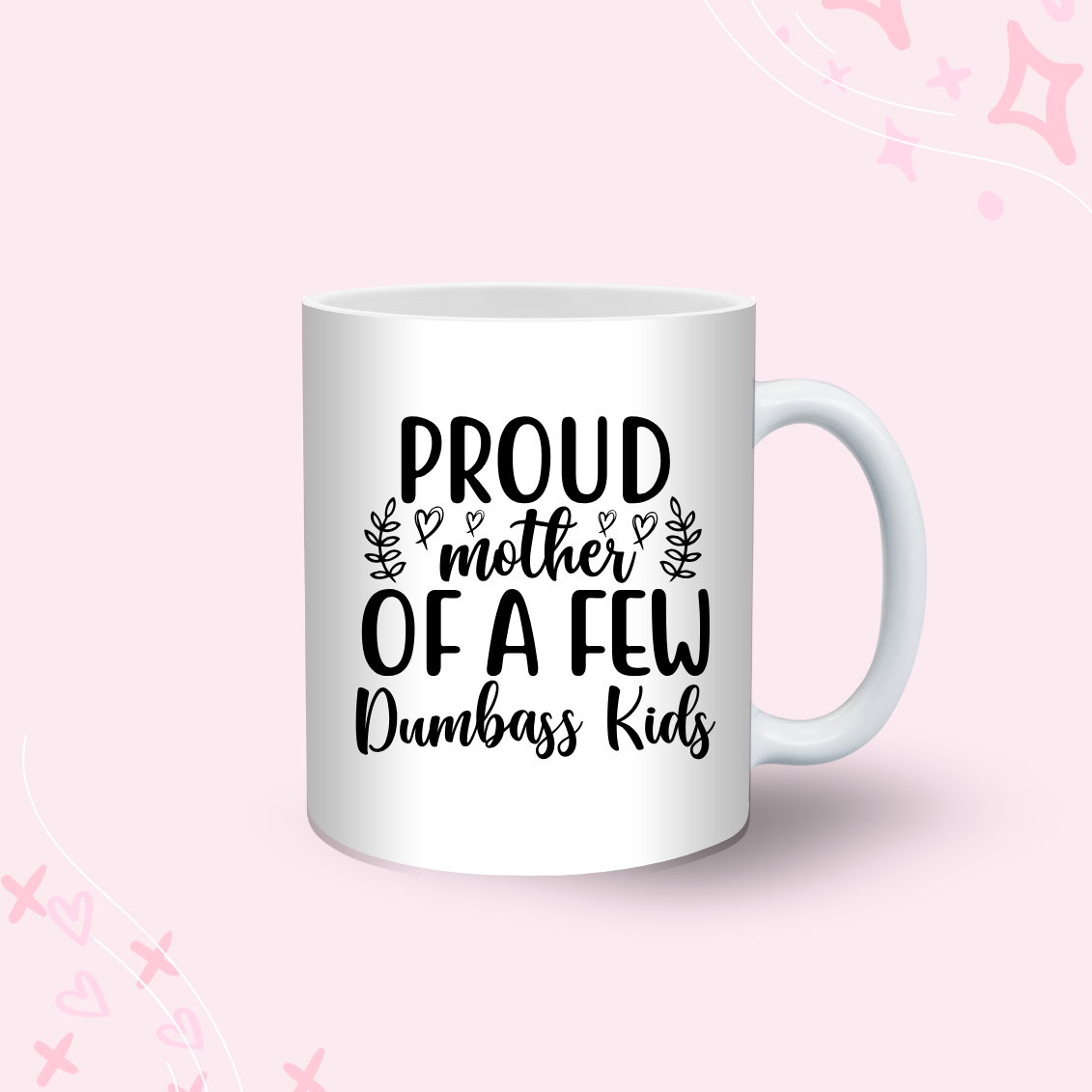 Proud Mother Of A Few Dumbass Kids Mug