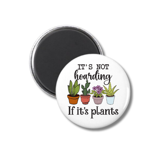 It's Not Hoarding If It's Plants Magnet