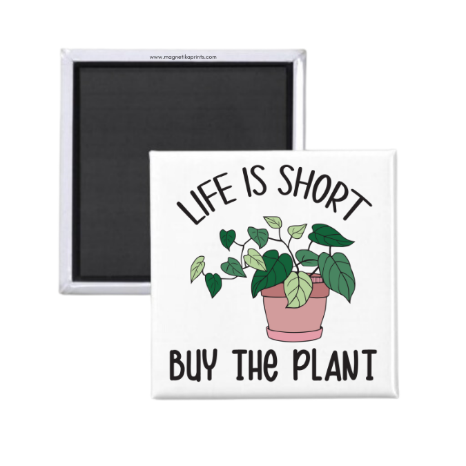 Life Is Short Buy The Plant Magnet