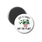 Life Is Short Buy The Plant Magnet