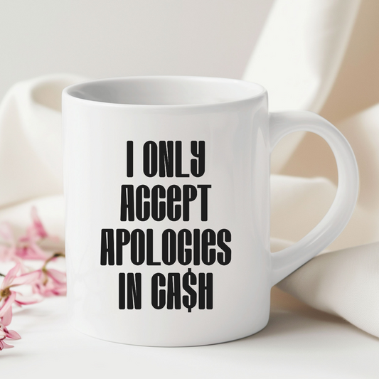 I Only Accept Apologies In Ca$h Mug