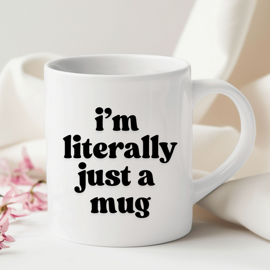 I'm Literally Just A Mug