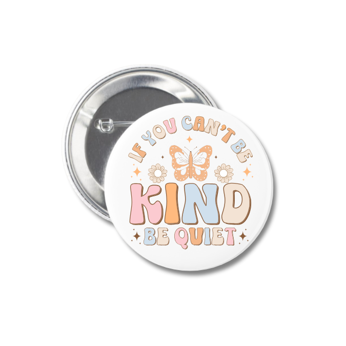 If You Can't Be Kind Be Quiet Button