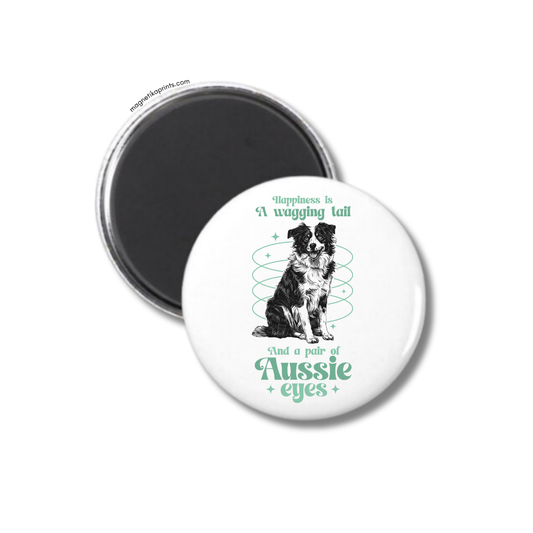 Happiness Is A Wagging Tail And A Pair Of Aussie Eyes Magnet