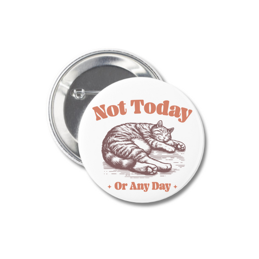 Not Today Or Any Day Button