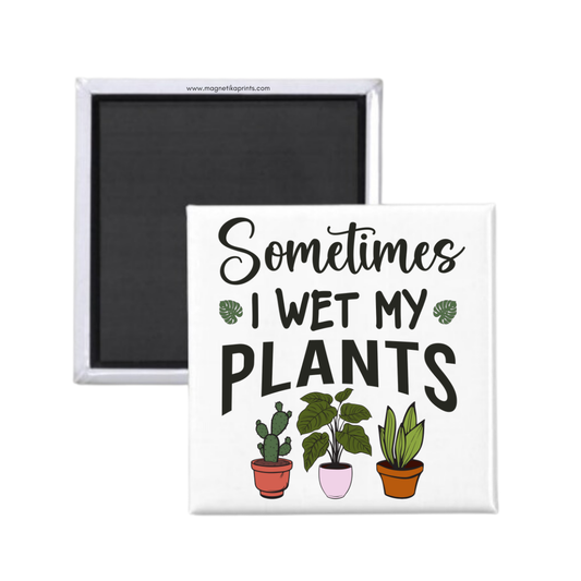Sometimes I Wet My Plants Magnet