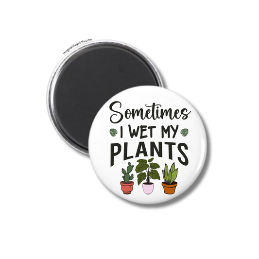 Sometimes I Wet My Plants Magnet
