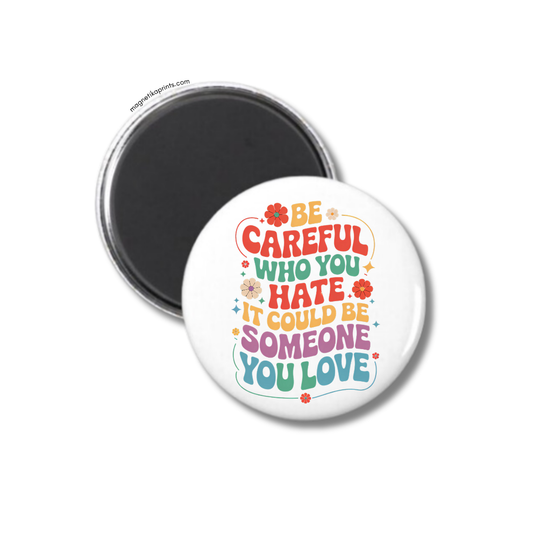 Be Careful Who You Hate Magnet