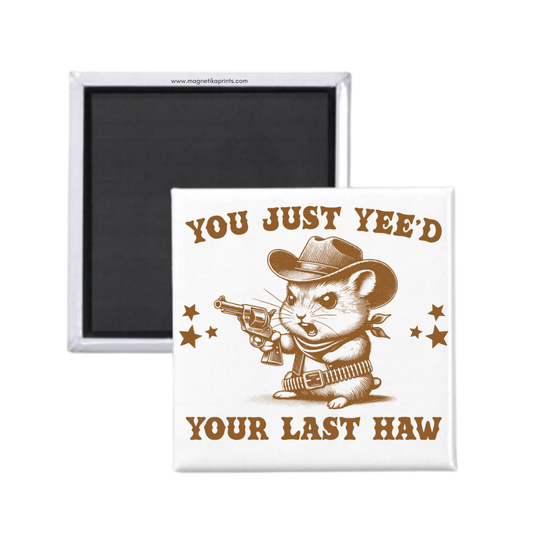 You Just Yee'd Your Last Haw Magnet