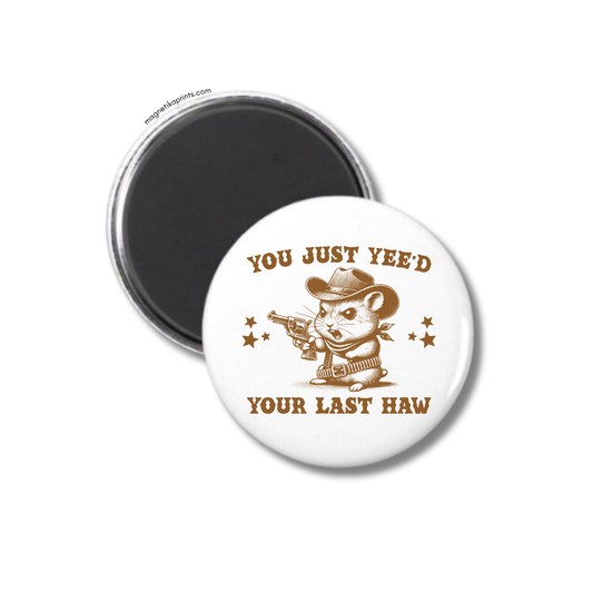 You Just Yee'd Your Last Haw Magnet