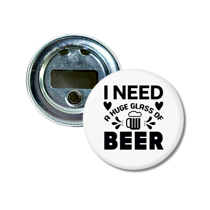 I Need A Huge Glass Of Beer Bottle Opener