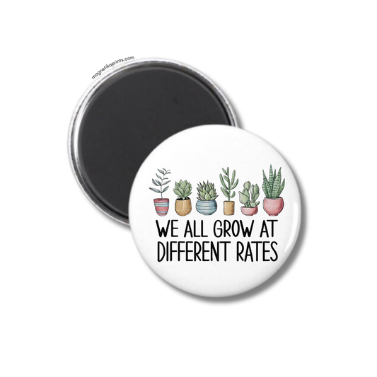 We All Grow At Different Rates Magnet