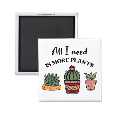 All I Need Is More Plants Magnet