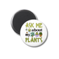 Ask Me About My Plants Magnet